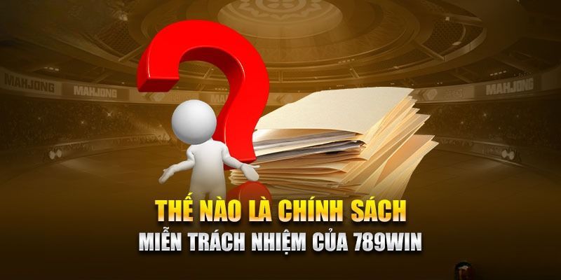 Chính sách miễn trừ trách nhiệm 789WIN là gì? 