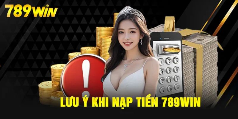 Những điều cần lưu ý khi nạp tiền 789WIN