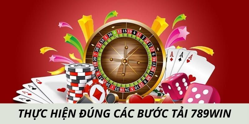 Thực hiện đúng quy trình tải app 789win